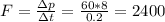 F=\frac{\Delta p}{\Delta t} =\frac{60*8}{0.2} =2400