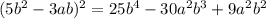 (5b^{2} - 3ab)^{2} =25 {b}^{4} - 30 {a}^{2} b^{3} + 9 {a}^{2} {b}^{2}