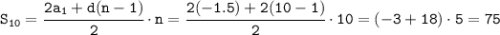 \tt S_{10}=\cfrac{2a_1+d(n-1)}{2}\cdot n= \cfrac{2(-1.5)+2(10-1)}{2}\cdot10= (-3+18)\cdot5=75