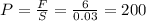 P=\frac{F}{S}= \frac{6}{0.03} =200