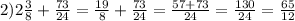 2)2 \frac{3}{8} + \frac{73}{24} = \frac{19}{8} + \frac{73}{24} = \frac{57 + 73}{24} = \frac{130}{24} = \frac{65}{12}