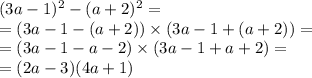 (3a - 1) {}^{2} - (a + 2) {}^{2} = \\ = (3a - 1 - (a + 2)) \times (3a - 1 + (a + 2)) = \\ = (3a - 1 - a - 2) \times (3a - 1 + a + 2) = \\ = (2a - 3)(4a + 1)