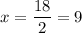 x=\displaystyle\frac{18}{2} =9