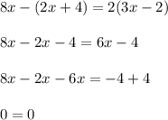 8x-(2x+4)=2(3x-2)\\\\8x-2x-4=6x-4\\\\8x-2x-6x=-4+4\\\\0=0