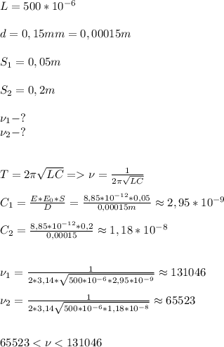 L=500*10^{-6}\\\\d=0,15mm=0,00015m\\\\S_1=0,05m\\\\S_2=0,2m\\\\\nu_1-?\\\nu_2-?\\\\\\T=2\pi\sqrt{LC} = \nu=\frac{1}{2\pi\sqrt{LC} } \\\\C_1=\frac{E*E_0*S}{D}=\frac{8,85*10^{-12}*0,05}{0,00015m}\approx2,95*10^{-9}\\\\C_2=\frac{8,85*10^{-12}*0,2}{0,00015}\approx1,18*10^{-8}\\\\\\\nu_1=\frac{1}{2*3,14*\sqrt{500*10^{-6}*2,95*10^{-9}} }\approx131046\\\\\nu_2=\frac{1}{2*3,14\sqrt{500*10^{-6}*1,18*10^{-8}} }\approx65523\\\\\\65523