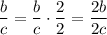 \dfrac{b}{c}=\dfrac{b}{c} \cdot \dfrac{2}{2}=\dfrac{2b}{2c}