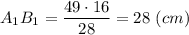 \displaystyle A_{1}B_{1} = \frac{49\cdot 16}{28} = 28 ~(cm)