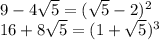 9-4\sqrt{5} = (\sqrt{5} -2)^2\\16+8\sqrt{5} = (1 + \sqrt{5} )^3