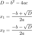 \displaystyle D = b^2-4ac\\\\x_1=\frac{-b+\sqrt{D}}{2a}\\\\x_2=\frac{-b-\sqrt{D}}{2a}
