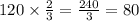 120 \times \frac{2}{3} = \frac{240}{3} = 80