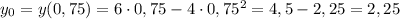 y_{0}= y(0,75)=6\cdot 0,75-4\cdot 0,75^{2}=4,5-2,25=2,25