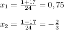 x_{1}=\frac{1+17}{24}=0,75\\\\x_{2}=\frac{1-17}{24}=-\frac{2}{3}