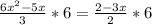 \frac{6x^{2}-5x }{3}*6=\frac{2-3x}{2}*6\\\\