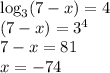 \log_3(7-x)=4\\ (7-x)=3^4\\ 7-x=81\\ x=-74\\