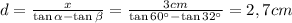d = \frac{x}{\tan \alpha - \tan \beta} = \frac{3cm}{\tan 60^{\circ} - \tan 32^{\circ}} = 2,7 cm