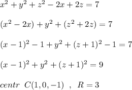 x^2+y^2+z^2-2x+2z=7\\\\(x^2-2x)+y^2+(z^2+2z)=7\\\\(x-1)^2-1+y^2+(z+1)^2-1=7\\\\(x-1)^2+y^2+(z+1)^2=9\\\\centr\; \; C(1,0,-1)\; \; ,\; \; R=3