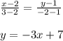 \frac{x - 2}{3 - 2} = \frac{y - 1}{ - 2 - 1} \\ \\ y = - 3x + 7