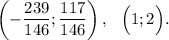 \left(-\dfrac{239}{146};\dfrac{117}{146}\right),~~ \Big(1;2\Big).