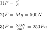 1)P=\frac{F}{S}\\ \\2)F=Mg=500 N\\\\3)P=\frac{500N}{2m^2} =250 Pa