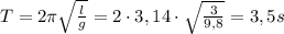 T = 2 \pi \sqrt{\frac{l}{g}} = 2 \cdot 3,14 \cdot \sqrt{\frac{3}{9,8}} = 3,5s