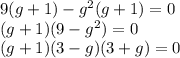 9(g + 1) - {g}^{2} (g + 1) = 0 \\ (g + 1)(9 - {g}^{2} ) = 0 \\ (g + 1)(3 - g)(3 + g) = 0