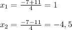 x_{1}=\frac{-7+11}{4}=1\\\\x_{2}=\frac{-7-11}{4}=-4,5