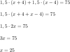 1,5\cdot (x+4)+1,5\cdot (x-4)=75\\\\1,5\cdot (x+4+x-4)=75\\\\1,5\cdot 2x=75\\\\3x=75\\\\x=25