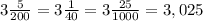 3 \frac{5}{200} =3\frac{1}{40} =3 \frac{25}{1000} =3,025