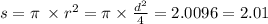 s = \pi \: \times {r}^{2} = \pi \times \frac{ {d}^{2} }{4} = 2.0096 = 2.01