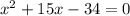 {x}^{2} + 15x - 34 = 0