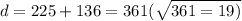 d = 225 + 136 = 361( \sqrt{361 = 19)}