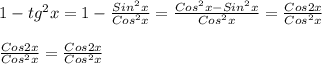 1-tg^{2}x=1-\frac{Sin^{2}x }{Cos^{2} x} =\frac{Cos^{2}x-Sin^{2}x}{Cos^{2} x}=\frac{Cos2x}{Cos^{2}x }\\\\\frac{Cos2x}{Cos^{2}x }=\frac{Cos2x}{Cos^{2}x }