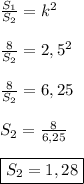 \frac{S_{1} }{S_{2} } = k^{2} \\\\\frac{8}{S_{2} } = 2,5^{2} \\\\\frac{8}{S_{2} } = 6,25\\\\S_{2} = \frac{8}{6,25} \\\\\boxed{S_{2} = 1,28}
