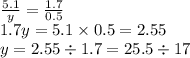 \frac{5.1}{y} = \frac{1.7}{0.5} \\ 1.7y = 5.1 \times 0.5 = 2.55 \\ y = 2.55 \div 1.7 = 25.5 \div 17