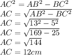 AC^{2} =AB^{2} -BC^{2} \\AC=\sqrt{AB^{2}-BC^{2}} \\AC=\sqrt{13^{2} -5^{2} } \\AC=\sqrt{169-25} \\AC=\sqrt{144} \\AC=12cm\\