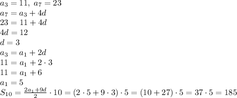 a_3=11,\;a_7=23\\a_7=a_3+4d\\23=11+4d\\4d=12\\d=3\\a_3=a_1+2d\\11=a_1+2\cdot3\\11=a_1+6\\a_1=5\\S_{10}=\frac{2a_1+9d}2\cdot10=(2\cdot5+9\cdot3)\cdot5=(10+27)\cdot5=37\cdot5=185