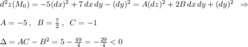 d^2z(M_0)=-5(dx)^2+7\, dx\, dy-(dy)^2=A(dz)^2+2B\, dx\, dy+(dy)^2\; \; \Rightarrow \\\\A=-5\; ,\; \; B=\frac{7}{2}\; ,\; \; C=-1\\\\\Delta =AC-B^2=5-\frac{49}{4}=-\frac{29}{4}