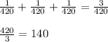 \frac{1}{420}+\frac{1}{420}+\frac{1}{420}=\frac{3}{420}\\\\\frac{420}{3}=140