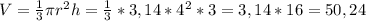 V=\frac{1}{3} \pi r^2h=\frac{1}{3}*3,14* 4^2*3=3,14*16=50,24
