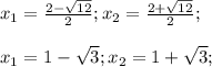 x_{1} =\frac{2-\sqrt{12} }{2};x_{2} =\frac{2+\sqrt{12} }{2};\\ \\ x_{1} =1-\sqrt{3};x_{2} =1+\sqrt{3};\\