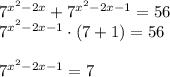7^{x^{2}-2x } +7^{x^{2}-2x-1}=56\\7^{x^{2}-2x-1}\cdot(7+1)=56\\ \\ 7^{x^{2}-2x-1}=7