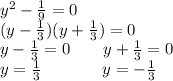 y^2-\frac{1}{9}=0\\(y-\frac{1}{3})(y+\frac{1}{3})=0\\y-\frac{1}{3}=0 \ \ \ \ \ \ y+\frac{1}{3}=0\\y=\frac{1}{3}\ \ \ \ \ \ \ \ \ \ \ y=-\frac{1}{3}