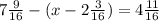 7 \frac{9}{16} - (x - 2 \frac{3}{16} ) = 4 \frac{11}{16}