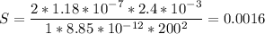 S = \dfrac{2* 1.18* 10^{-7}*2.4 * 10^{-3}}{1*8.85*10^{-12} *200^{2}} = 0.0016