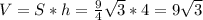 V=S*h=\frac{9}{4} \sqrt{3}*4=9\sqrt{3}