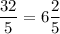 \dfrac{32}{5} = 6\dfrac{2}{5}