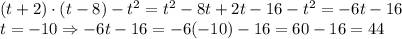 (t+2)\cdot(t-8)-t^2=t^2-8t+2t-16-t^2=-6t-16\\t=-10\Rightarrow-6t-16=-6(-10)-16=60-16=44