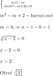 \left \{ {{n=1-m} \atop {m(m^{2}-m+2)=0 }} \right. \\\\m^{2}-m+2-kornei. net\\\\m=0,\Rightarrow n=1-0=1\\\\\sqrt[3]{x-2}=0\\\\x-2=0\\\\x=2\\\\Otvet:\boxed{2}