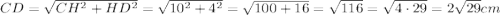 CD=\sqrt{CH^2+HD^2}=\sqrt{10^2+4^2}=\sqrt{100+16}=\sqrt{116}=\sqrt{4 \cdot 29}=2\sqrt{29} cm