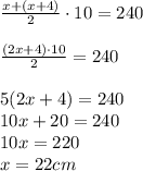 \frac{x+(x+4)}{2} \cdot 10=240 \\ \\ \frac{(2x+4) \cdot 10}{2}=240\\ \\ 5(2x+4)=240\\ 10x+20=240\\ 10x=220\\ x=22 cm